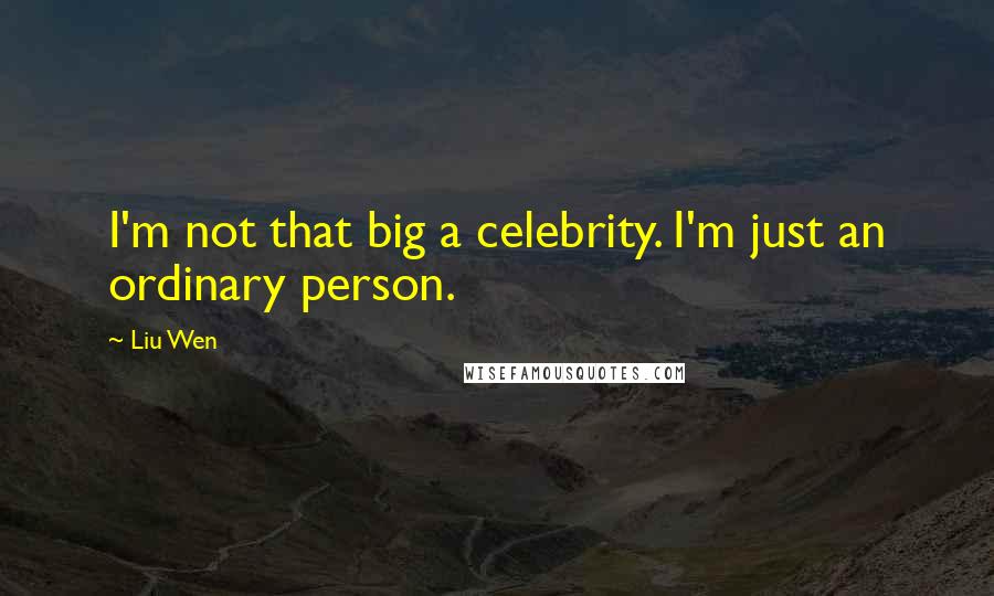 Liu Wen Quotes: I'm not that big a celebrity. I'm just an ordinary person.