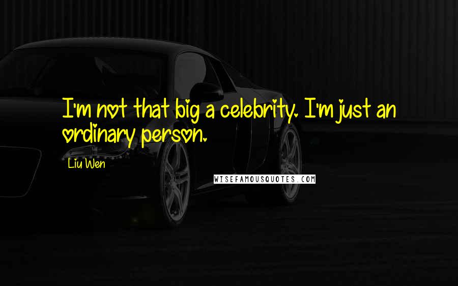 Liu Wen Quotes: I'm not that big a celebrity. I'm just an ordinary person.