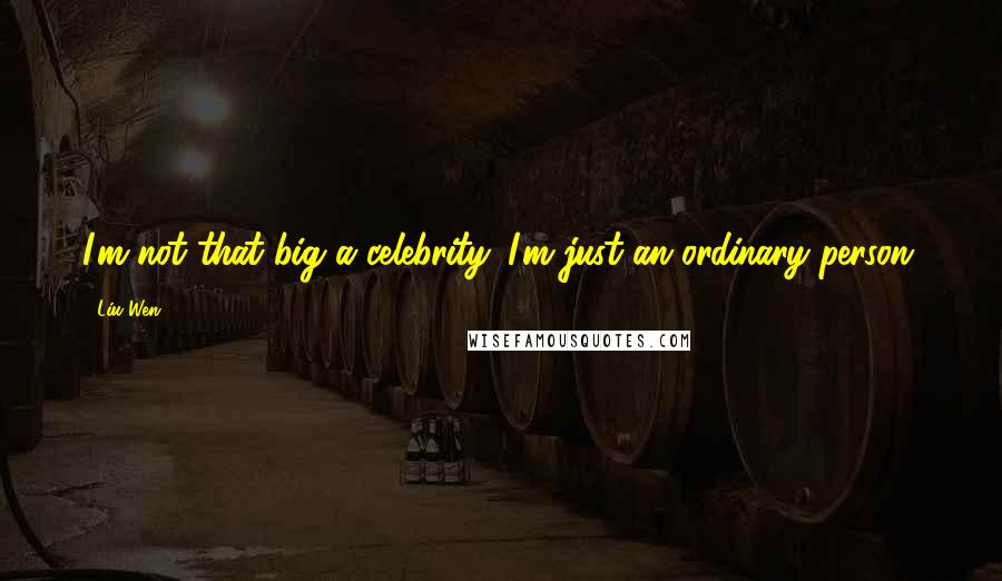 Liu Wen Quotes: I'm not that big a celebrity. I'm just an ordinary person.