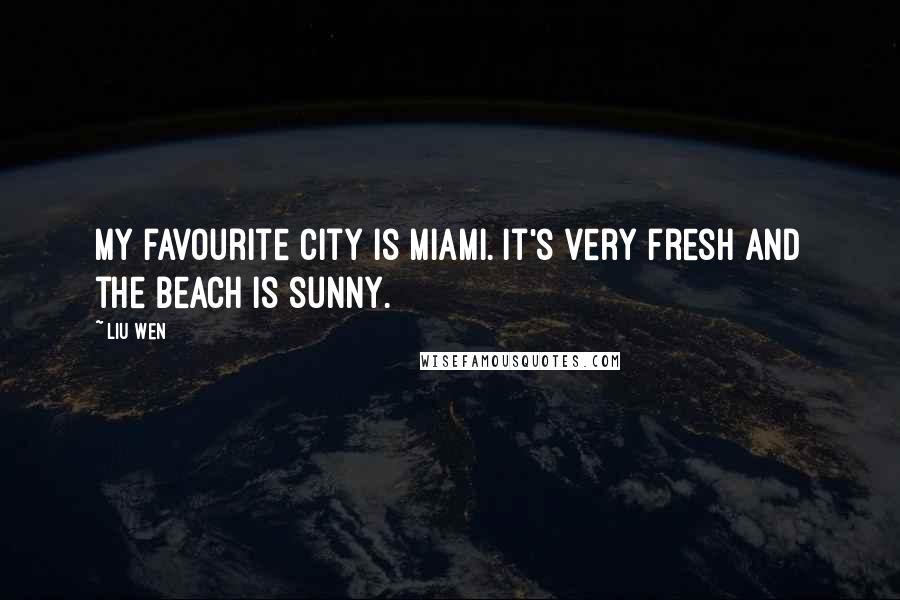 Liu Wen Quotes: My favourite city is Miami. It's very fresh and the beach is sunny.