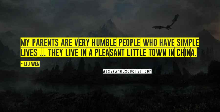 Liu Wen Quotes: My parents are very humble people who have simple lives ... they live in a pleasant little town in China.