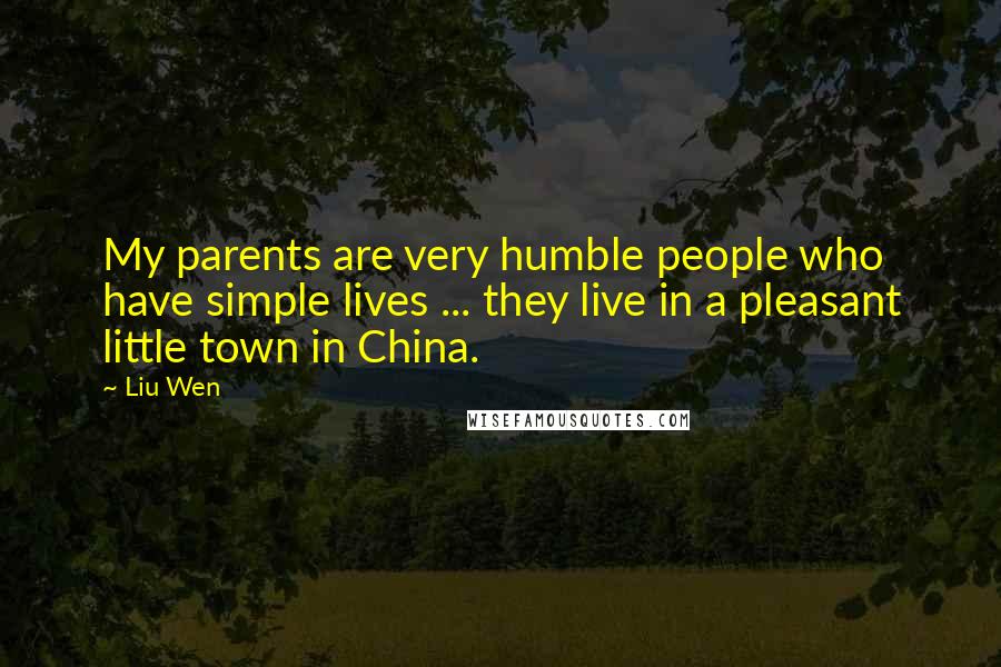 Liu Wen Quotes: My parents are very humble people who have simple lives ... they live in a pleasant little town in China.