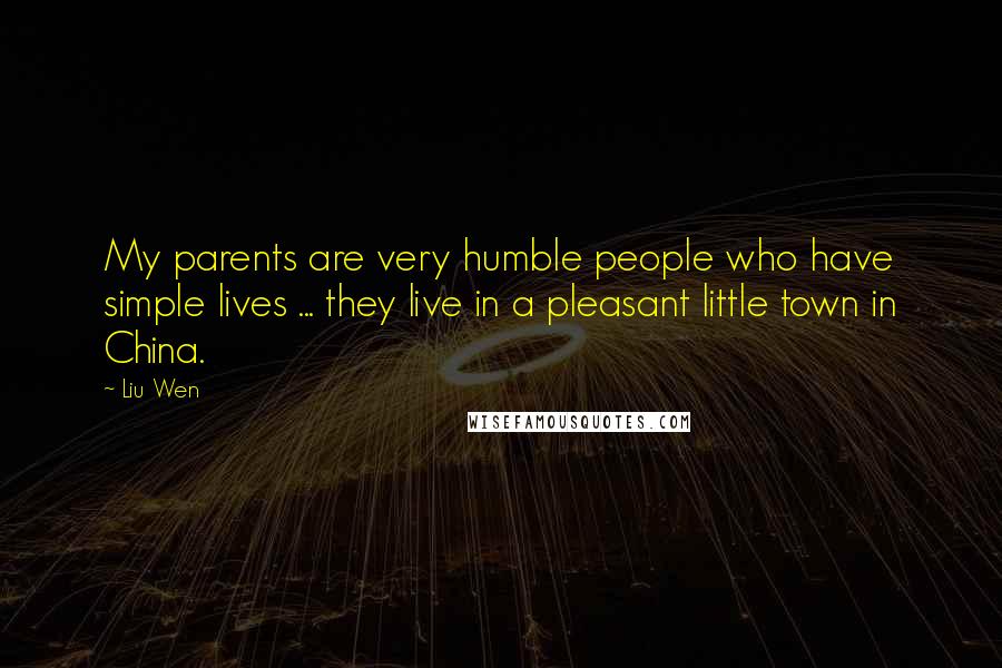 Liu Wen Quotes: My parents are very humble people who have simple lives ... they live in a pleasant little town in China.