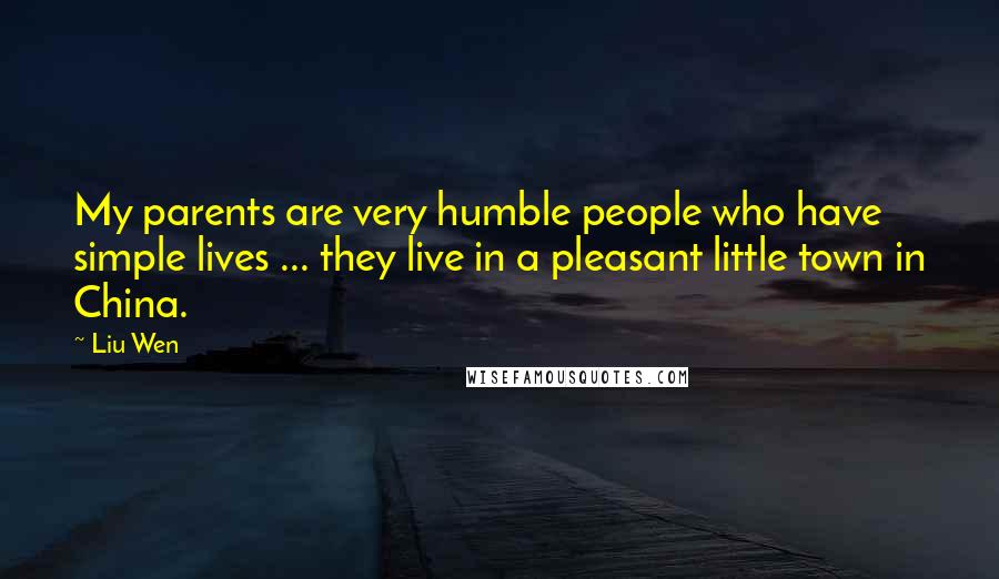 Liu Wen Quotes: My parents are very humble people who have simple lives ... they live in a pleasant little town in China.