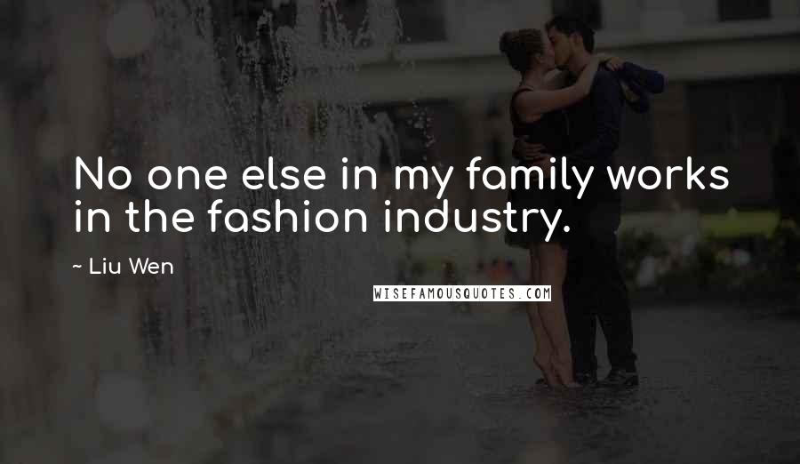 Liu Wen Quotes: No one else in my family works in the fashion industry.