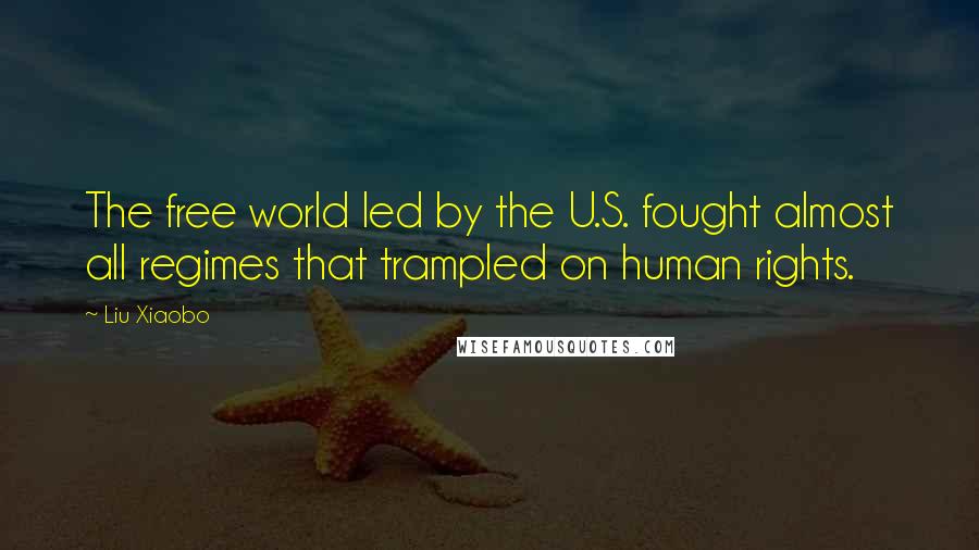 Liu Xiaobo Quotes: The free world led by the U.S. fought almost all regimes that trampled on human rights.