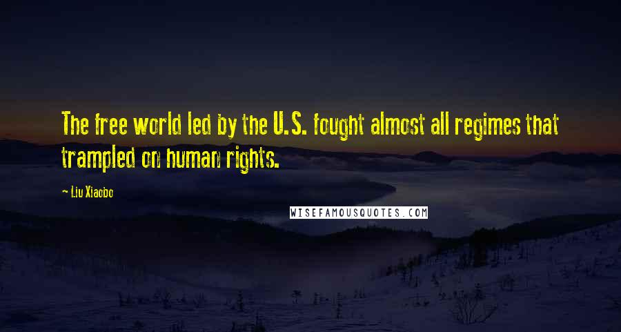 Liu Xiaobo Quotes: The free world led by the U.S. fought almost all regimes that trampled on human rights.