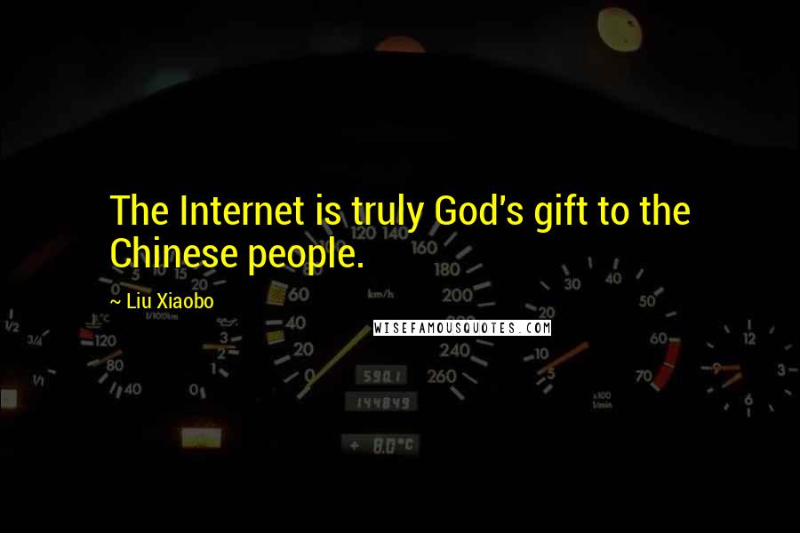 Liu Xiaobo Quotes: The Internet is truly God's gift to the Chinese people.