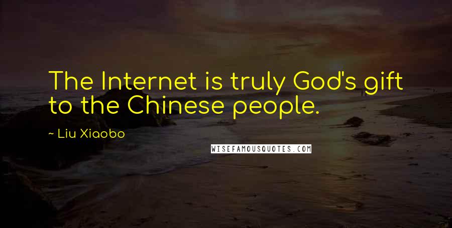 Liu Xiaobo Quotes: The Internet is truly God's gift to the Chinese people.