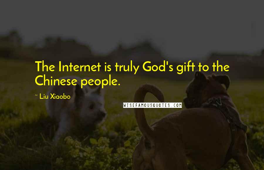 Liu Xiaobo Quotes: The Internet is truly God's gift to the Chinese people.