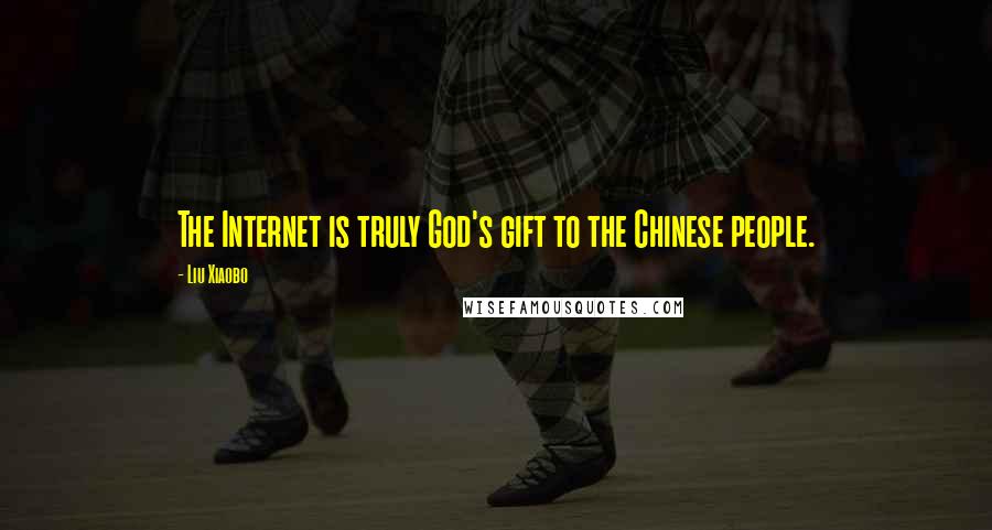 Liu Xiaobo Quotes: The Internet is truly God's gift to the Chinese people.