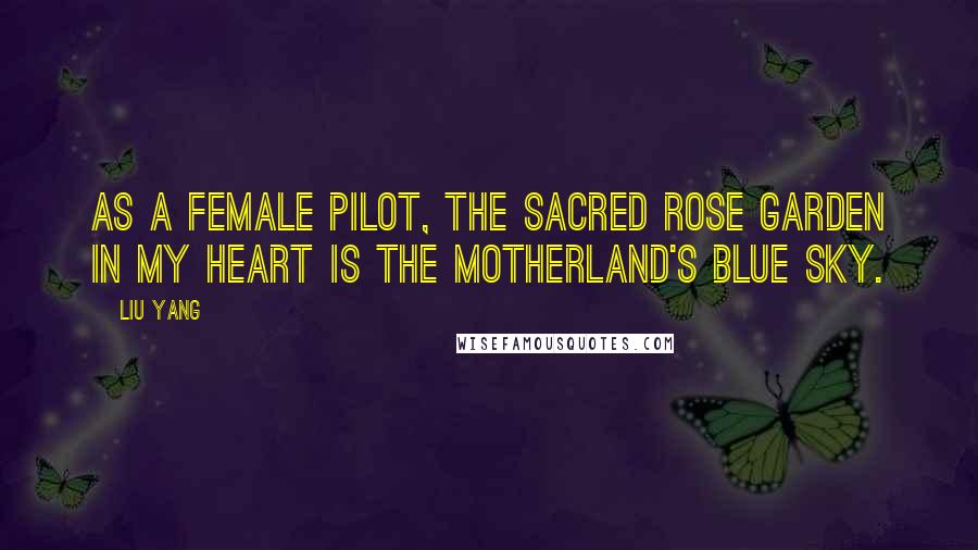 Liu Yang Quotes: As a female pilot, the sacred rose garden in my heart is the motherland's blue sky.