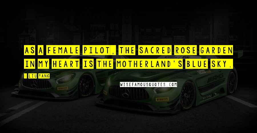 Liu Yang Quotes: As a female pilot, the sacred rose garden in my heart is the motherland's blue sky.