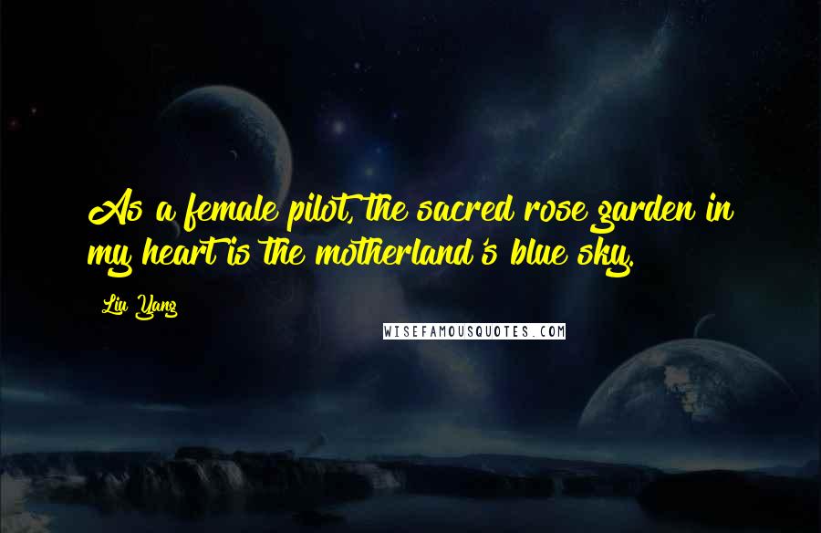 Liu Yang Quotes: As a female pilot, the sacred rose garden in my heart is the motherland's blue sky.