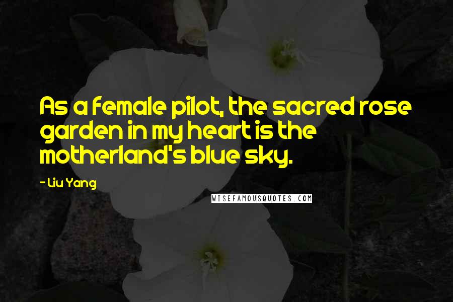 Liu Yang Quotes: As a female pilot, the sacred rose garden in my heart is the motherland's blue sky.