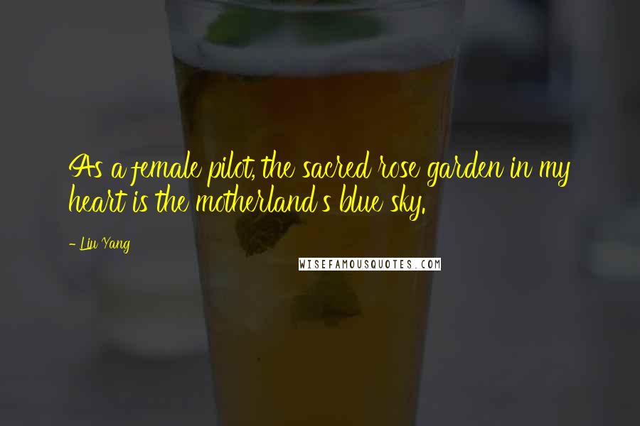 Liu Yang Quotes: As a female pilot, the sacred rose garden in my heart is the motherland's blue sky.