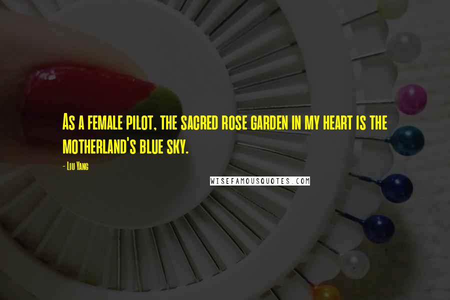 Liu Yang Quotes: As a female pilot, the sacred rose garden in my heart is the motherland's blue sky.