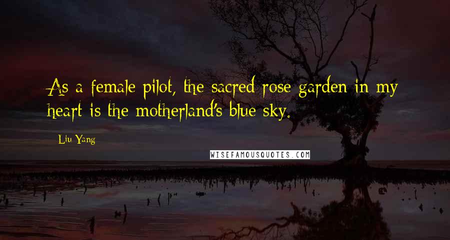 Liu Yang Quotes: As a female pilot, the sacred rose garden in my heart is the motherland's blue sky.