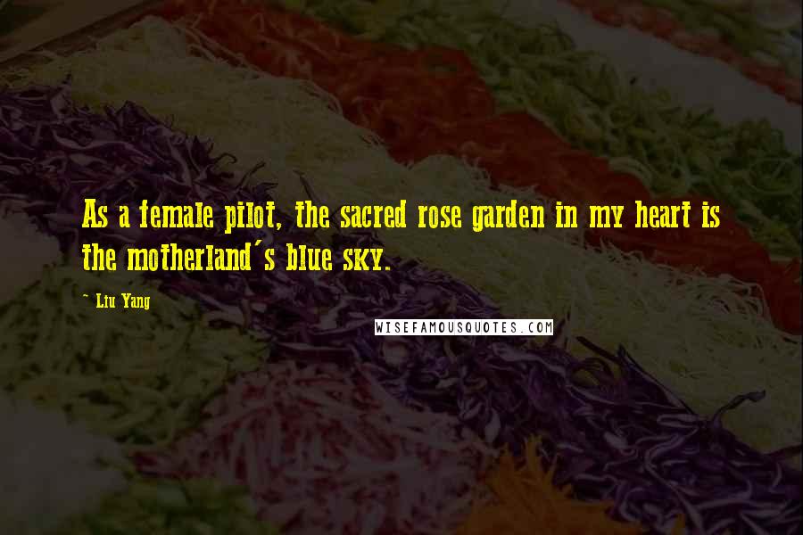 Liu Yang Quotes: As a female pilot, the sacred rose garden in my heart is the motherland's blue sky.