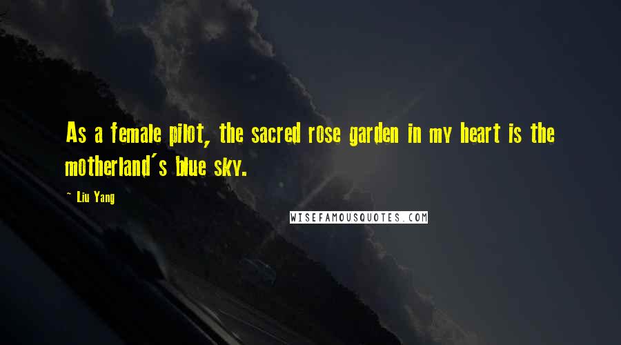 Liu Yang Quotes: As a female pilot, the sacred rose garden in my heart is the motherland's blue sky.