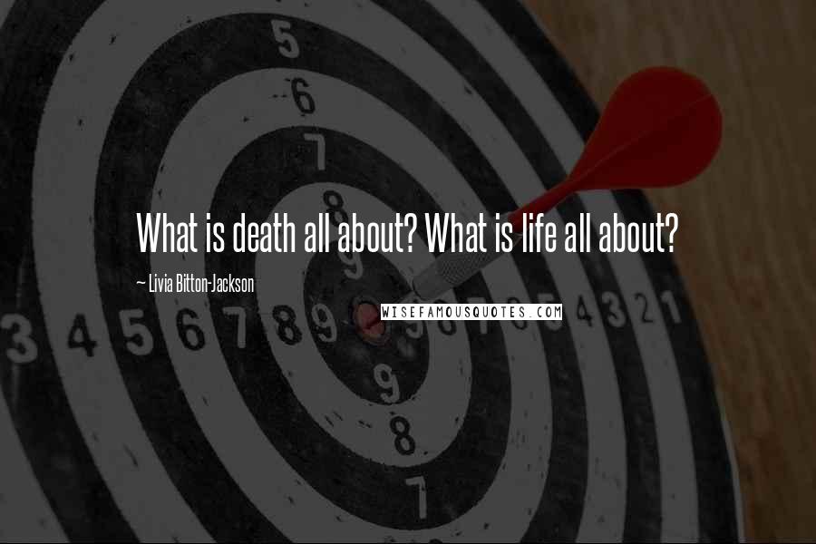 Livia Bitton-Jackson Quotes: What is death all about? What is life all about?