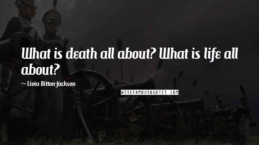 Livia Bitton-Jackson Quotes: What is death all about? What is life all about?