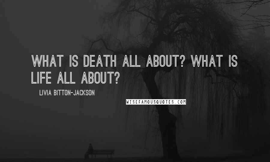 Livia Bitton-Jackson Quotes: What is death all about? What is life all about?