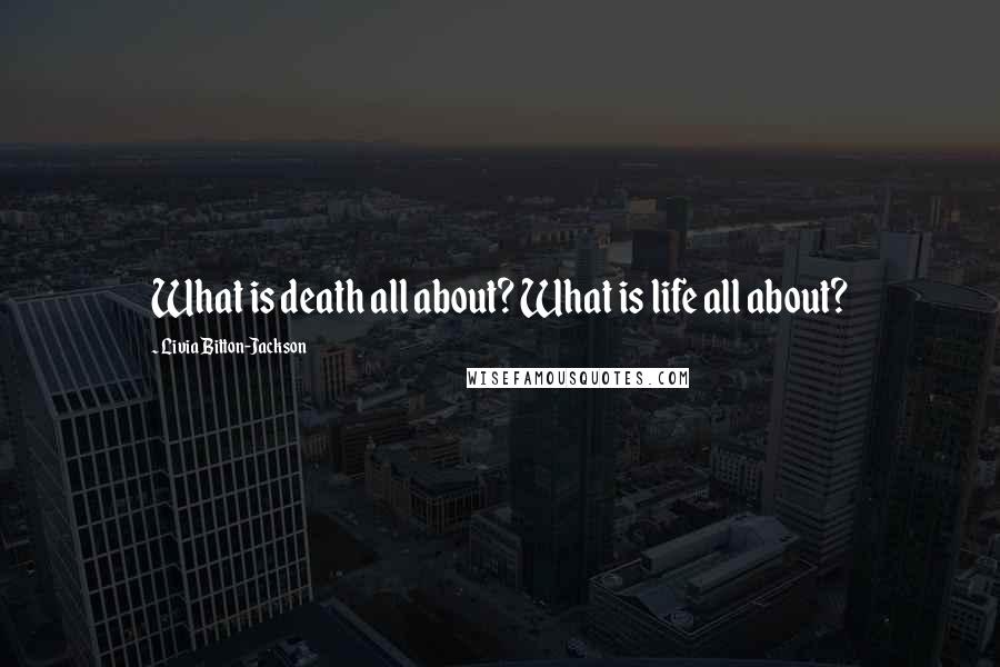 Livia Bitton-Jackson Quotes: What is death all about? What is life all about?