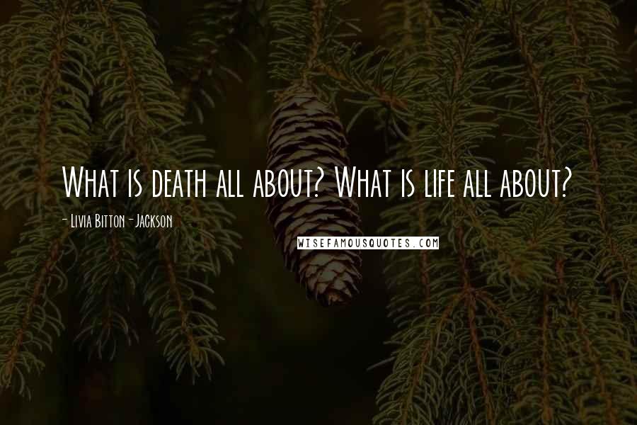 Livia Bitton-Jackson Quotes: What is death all about? What is life all about?