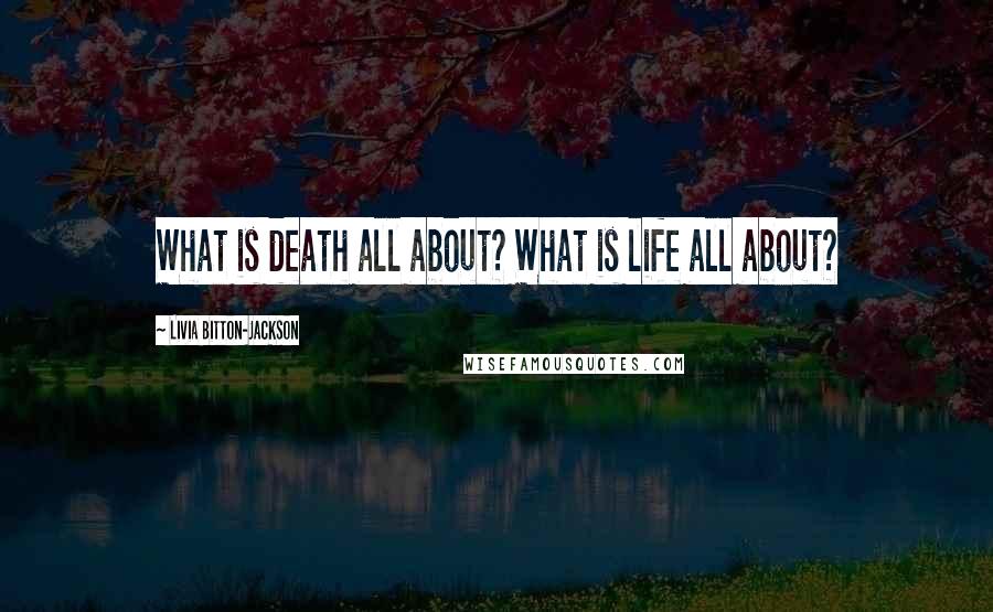 Livia Bitton-Jackson Quotes: What is death all about? What is life all about?