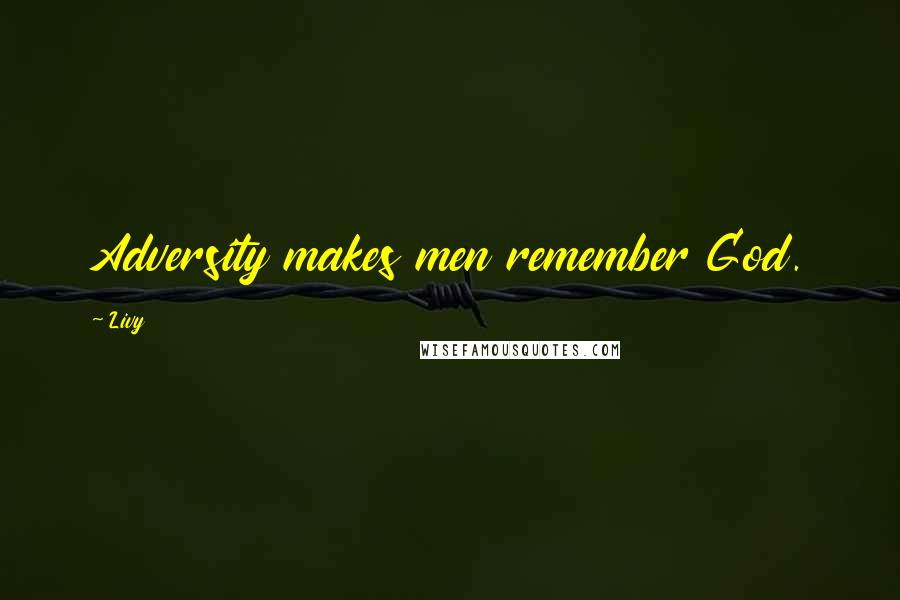 Livy Quotes: Adversity makes men remember God.