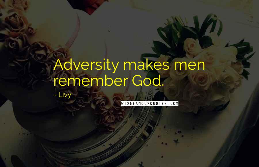 Livy Quotes: Adversity makes men remember God.