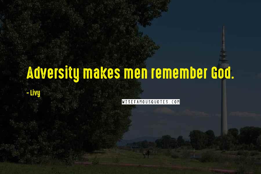 Livy Quotes: Adversity makes men remember God.