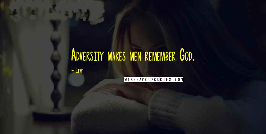 Livy Quotes: Adversity makes men remember God.