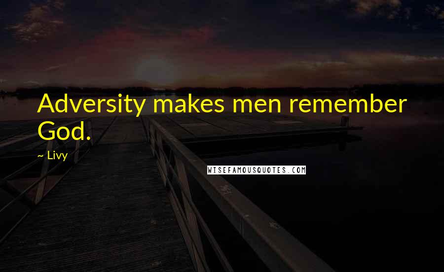 Livy Quotes: Adversity makes men remember God.