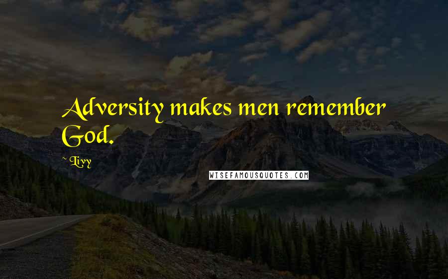 Livy Quotes: Adversity makes men remember God.