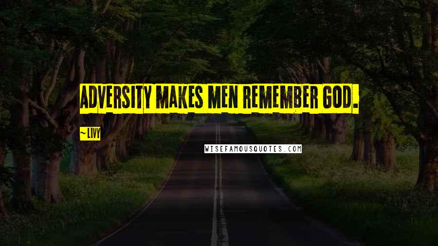 Livy Quotes: Adversity makes men remember God.