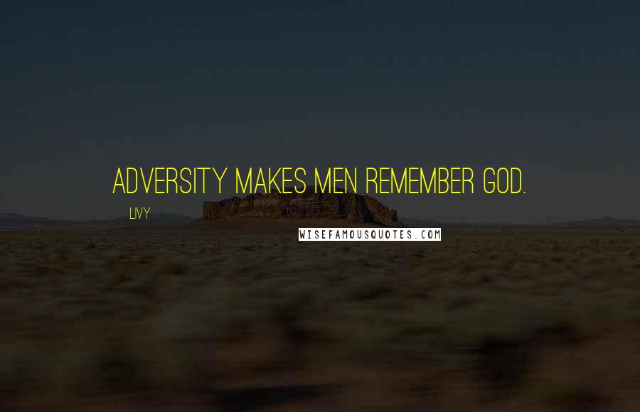 Livy Quotes: Adversity makes men remember God.