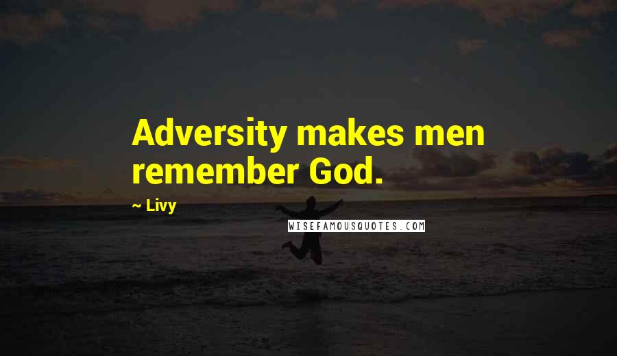 Livy Quotes: Adversity makes men remember God.