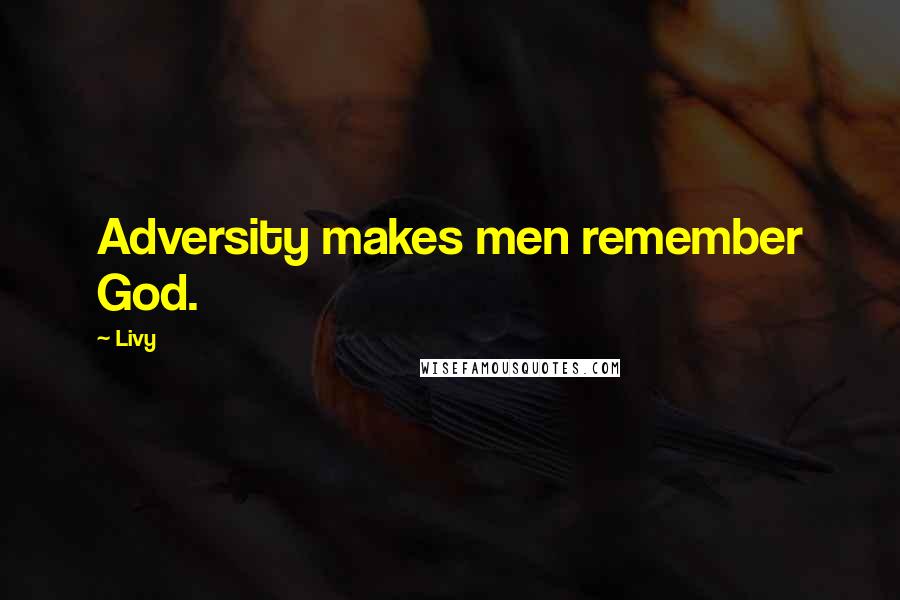 Livy Quotes: Adversity makes men remember God.