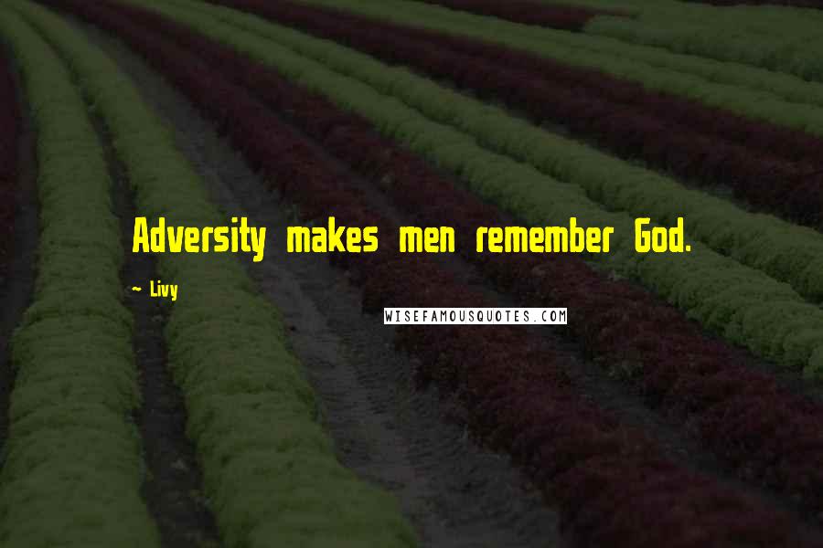 Livy Quotes: Adversity makes men remember God.