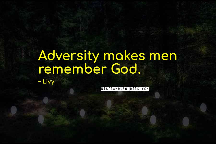 Livy Quotes: Adversity makes men remember God.