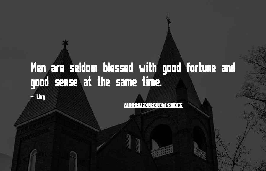 Livy Quotes: Men are seldom blessed with good fortune and good sense at the same time.
