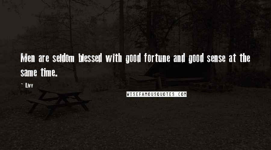 Livy Quotes: Men are seldom blessed with good fortune and good sense at the same time.
