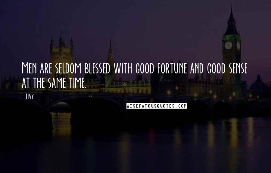 Livy Quotes: Men are seldom blessed with good fortune and good sense at the same time.