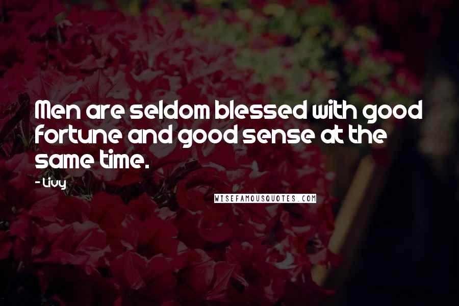 Livy Quotes: Men are seldom blessed with good fortune and good sense at the same time.