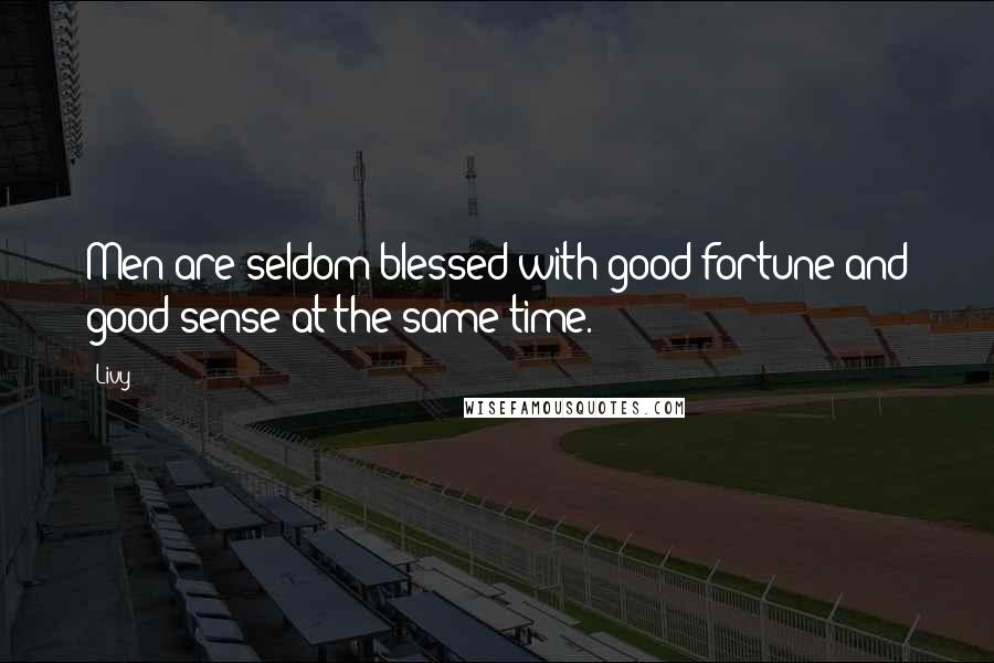 Livy Quotes: Men are seldom blessed with good fortune and good sense at the same time.