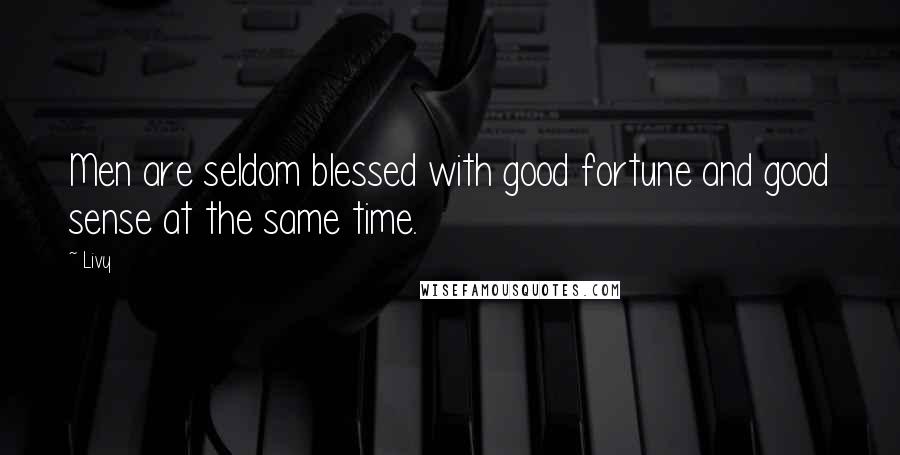 Livy Quotes: Men are seldom blessed with good fortune and good sense at the same time.