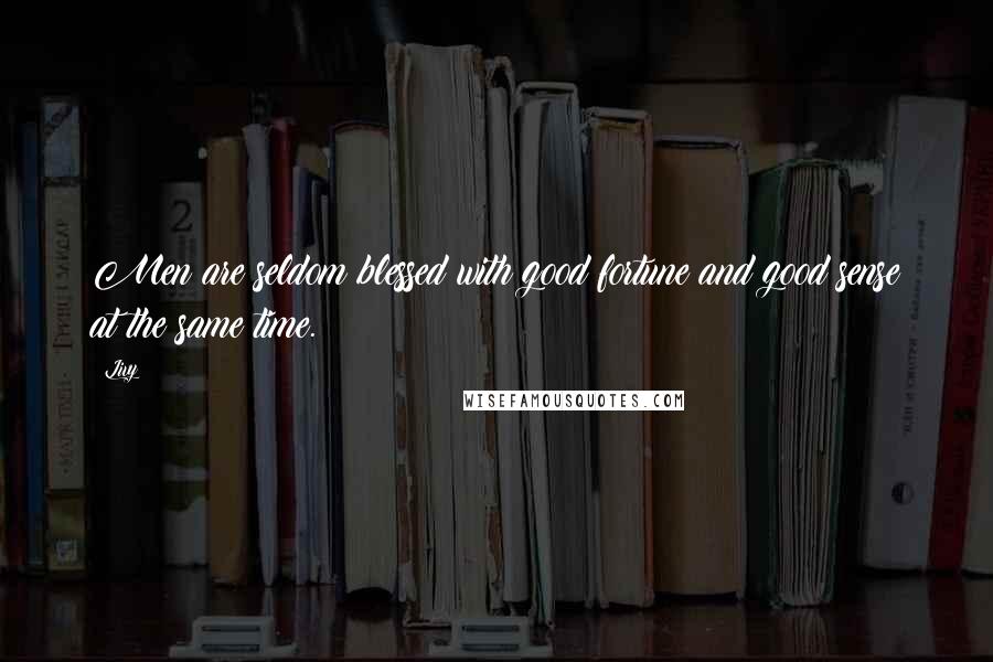 Livy Quotes: Men are seldom blessed with good fortune and good sense at the same time.
