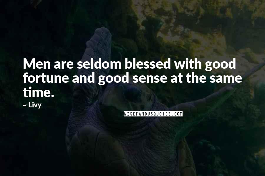 Livy Quotes: Men are seldom blessed with good fortune and good sense at the same time.